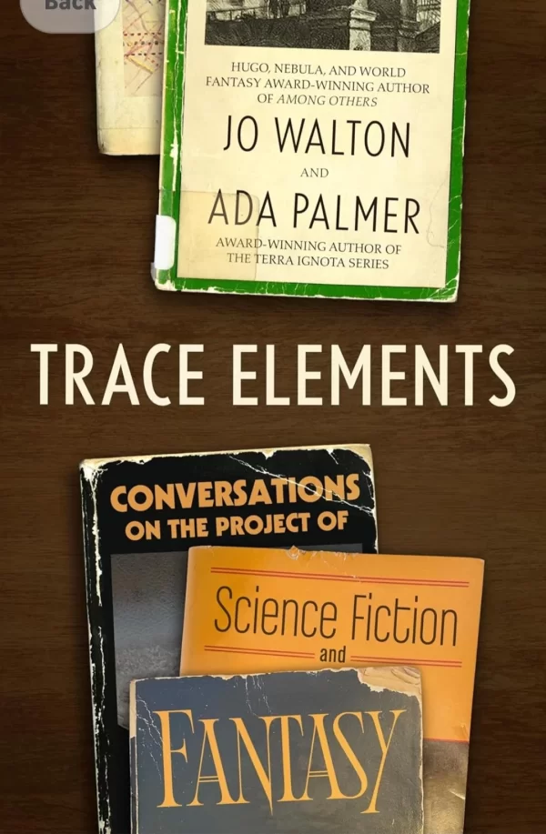 Trace Elements: Conversations on the Project of Science Fiction and Fantasy by Jo Walton, Ada Palmer