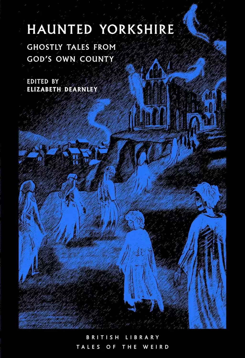 Haunted Yorkshire: Ghostly Tales from God's Own County (British Library Tales of the Weird #74) by Elizabeth Dearnley