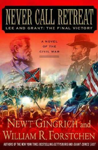 Never Call Retreat: Lee and Grant: The Final Victory (Gettysburg / Civil War Trilogy #3) by William R. Forstchen, Newt Gingrich