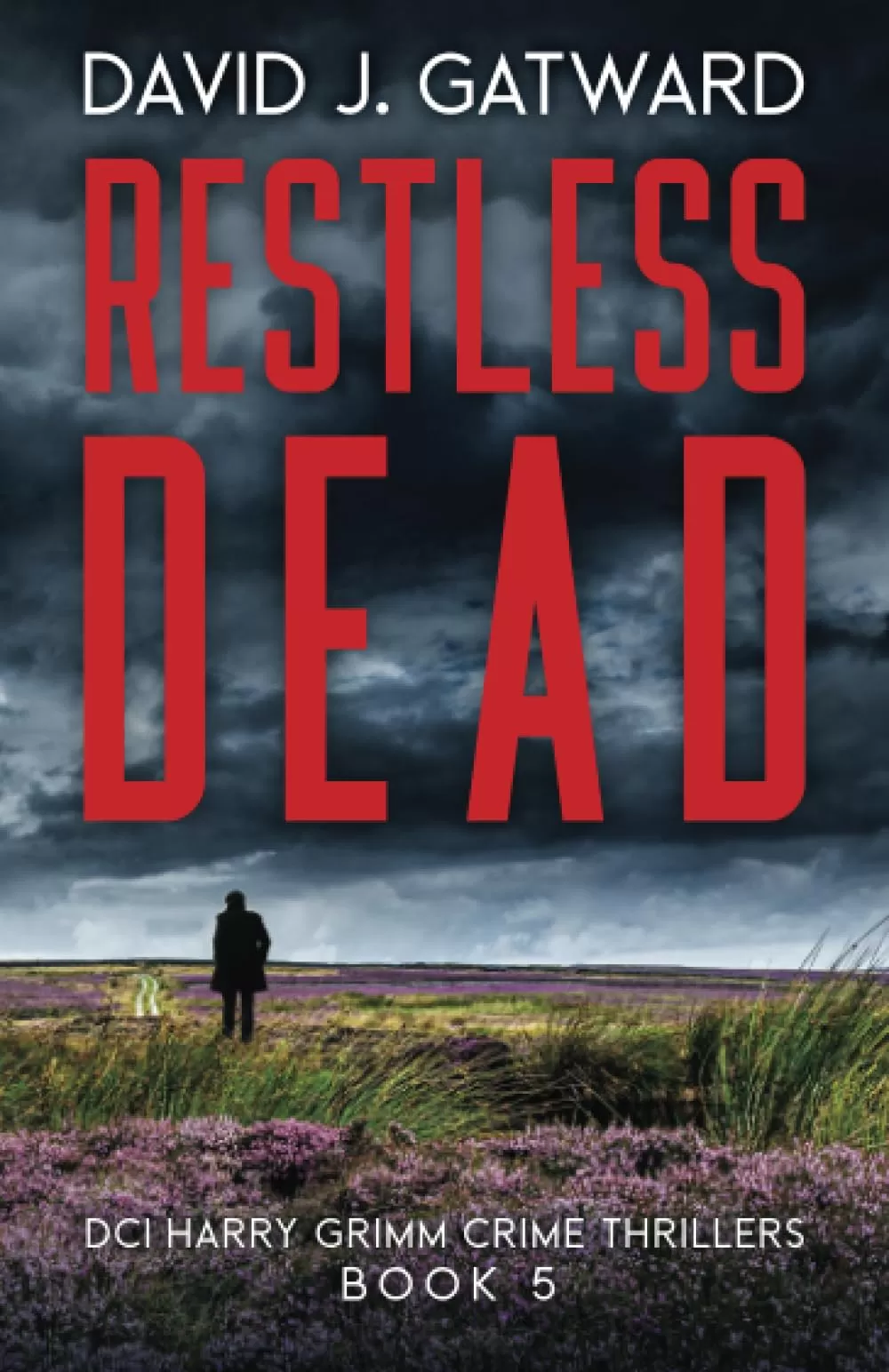Restless Dead (DCI Harry Grimm Crime Thrillers #5) by David J. Gatward
