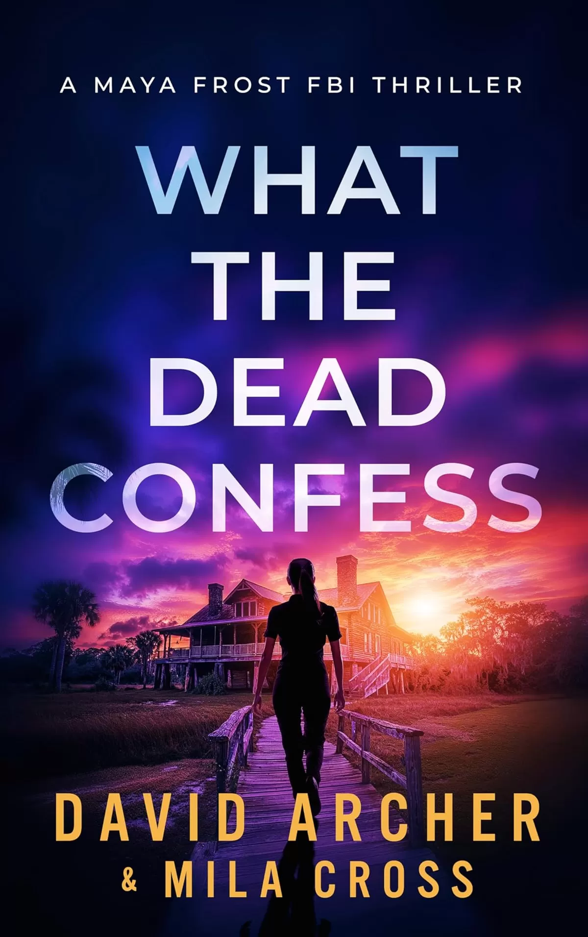 What the Dead Confess (Maya Frost FBI Thriller #1) by David Archer, Mila Cross