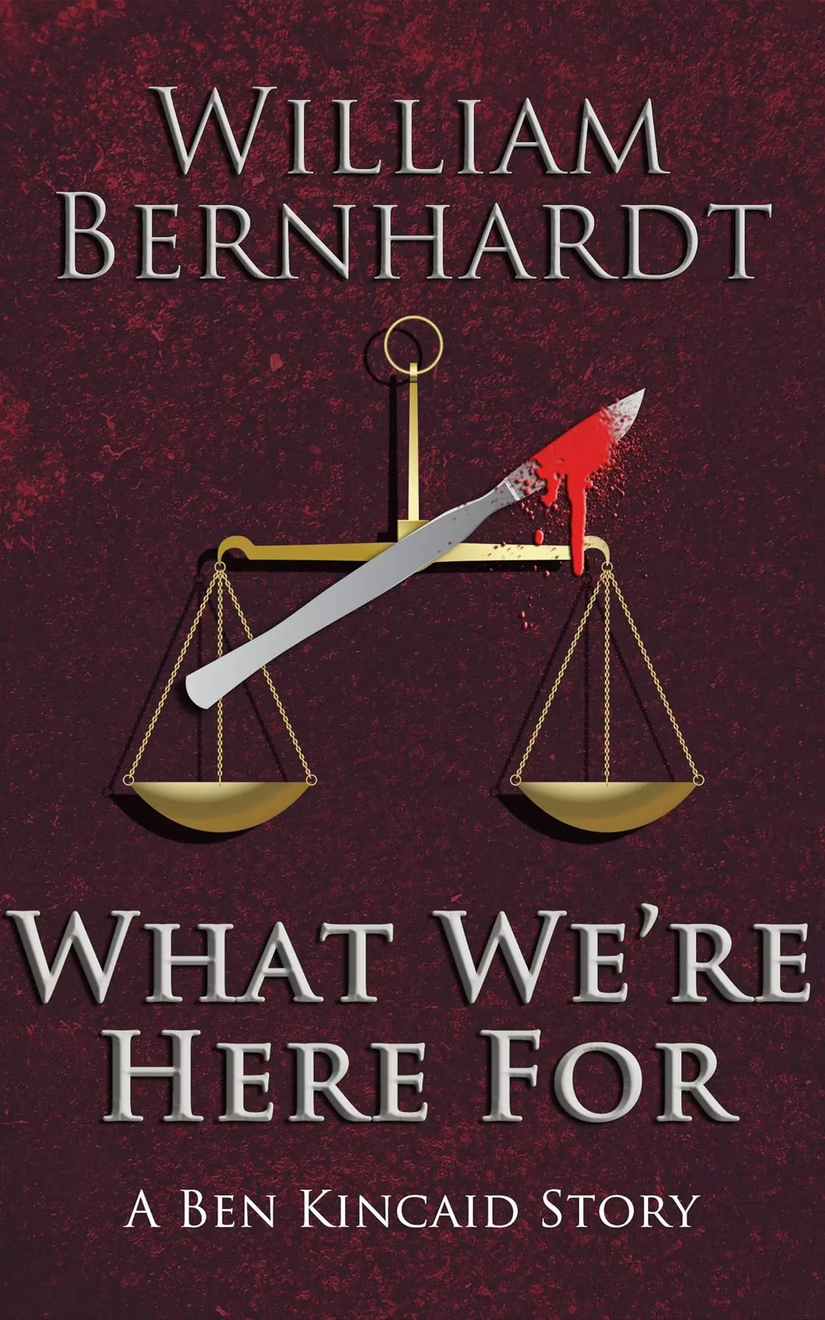 What We're Here For (Ben Kincaid #7.5) by William Bernhardt