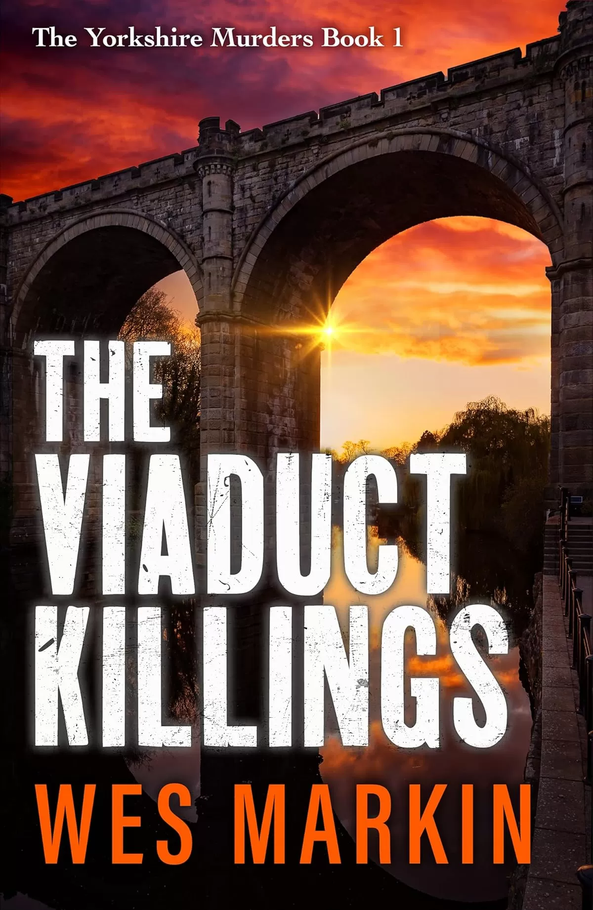 The Viaduct Killings (The Yorkshire Murders #1) by Wes Markin