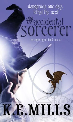 The Accidental Sorcerer (Rogue Agent #1) by K. E. Mills