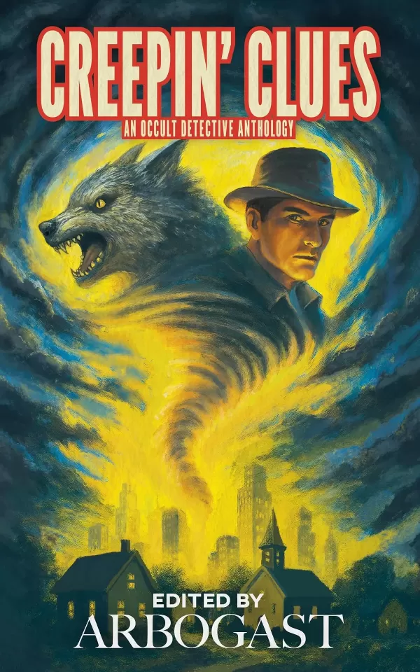 Creepin' Clues: An Occult Detective Anthology by Arbogast