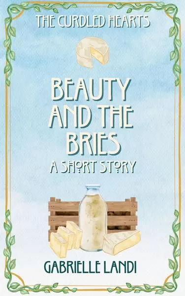 Beauty and the Bries (The Curdled Hearts) by Gabrielle Landi