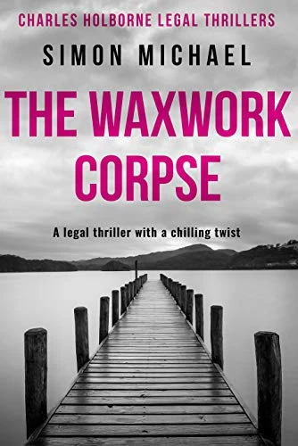 The Waxwork Corpse (Charles Holborne Legal Thrillers #5) by Simon Michael