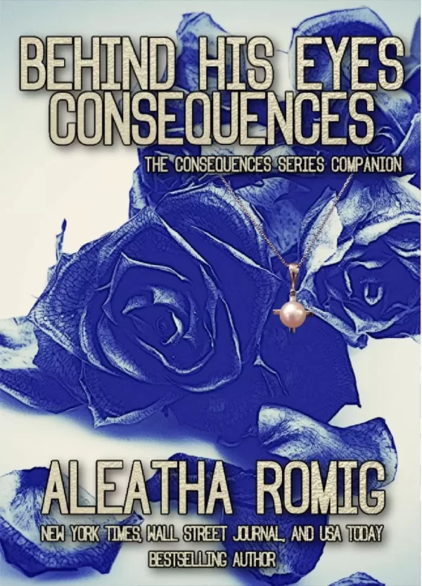 Behind His Eyes (Consequences #4.5) by Aleatha Romig