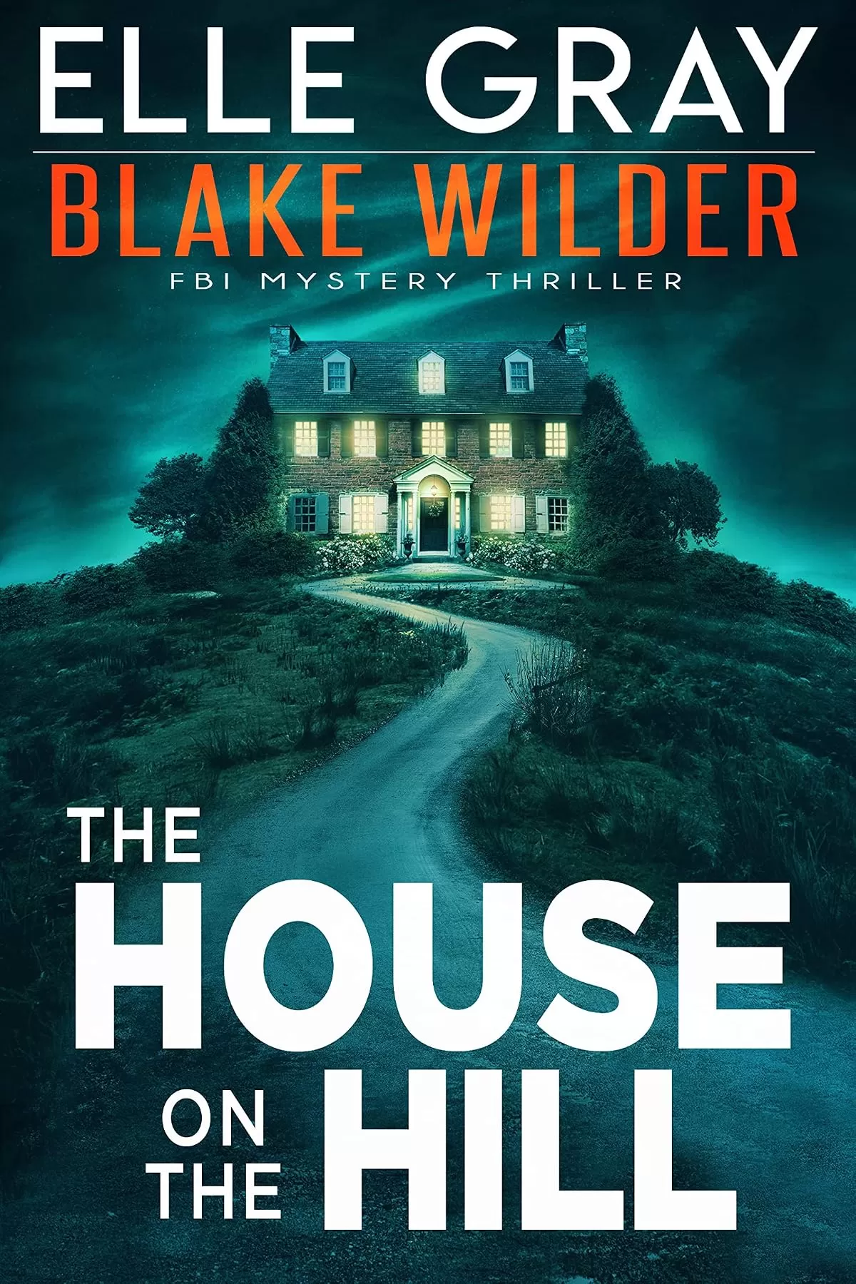 The House on the Hill (Blake Wilder FBI Mystery Thriller #11) by Elle Gray