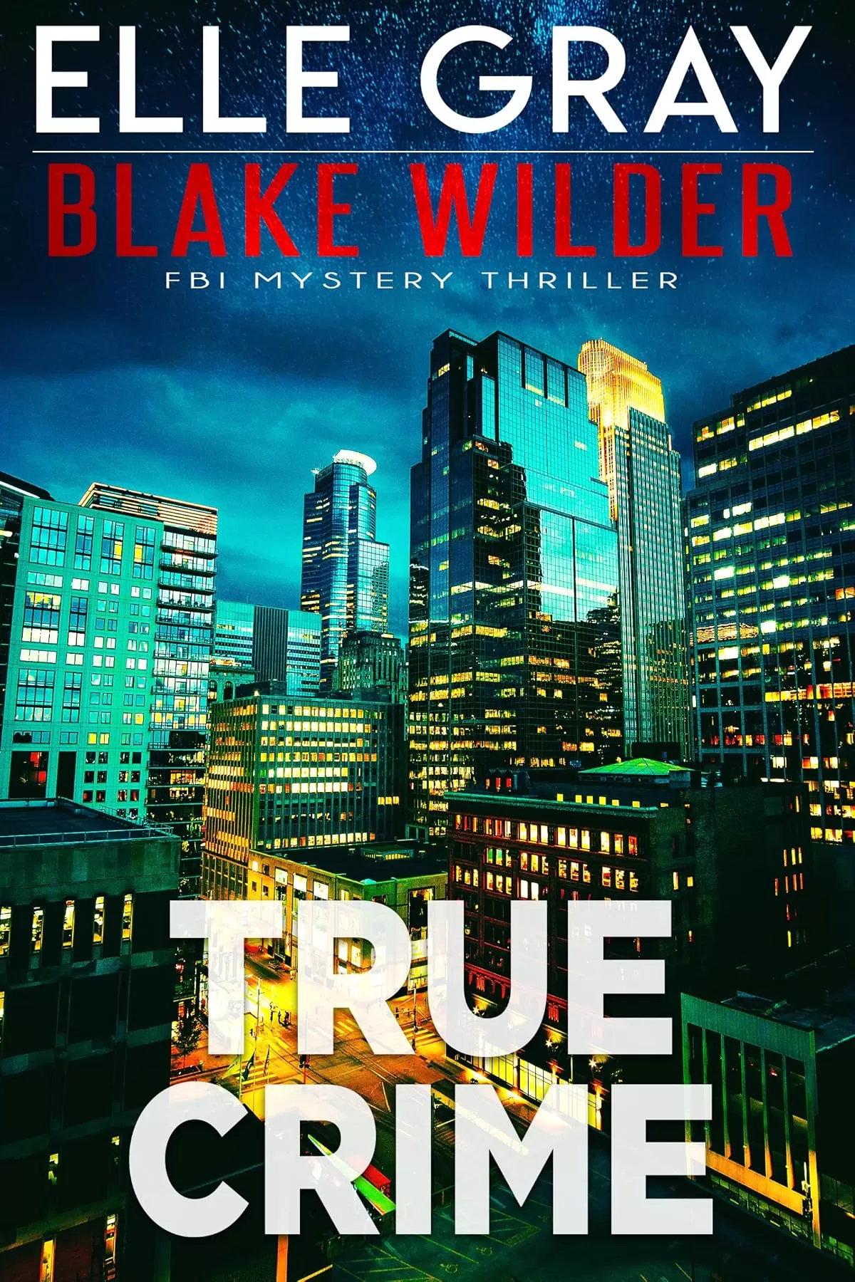 True Crime (Blake Wilder FBI Mystery Thriller #31) by Elle Gray