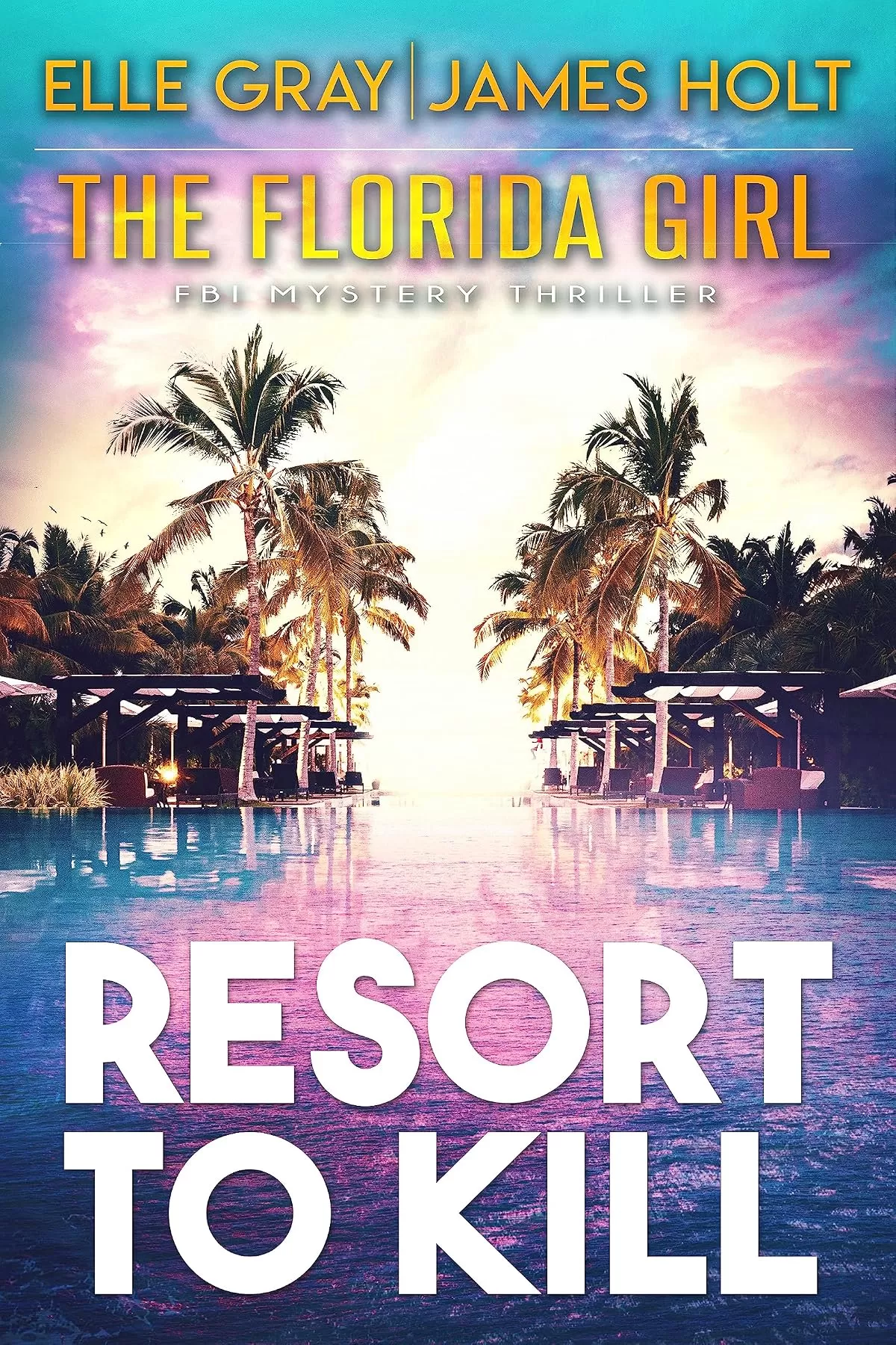 Resort to Kill (The Florida Girl FBI Mystery Thriller #2) by Elle Gray