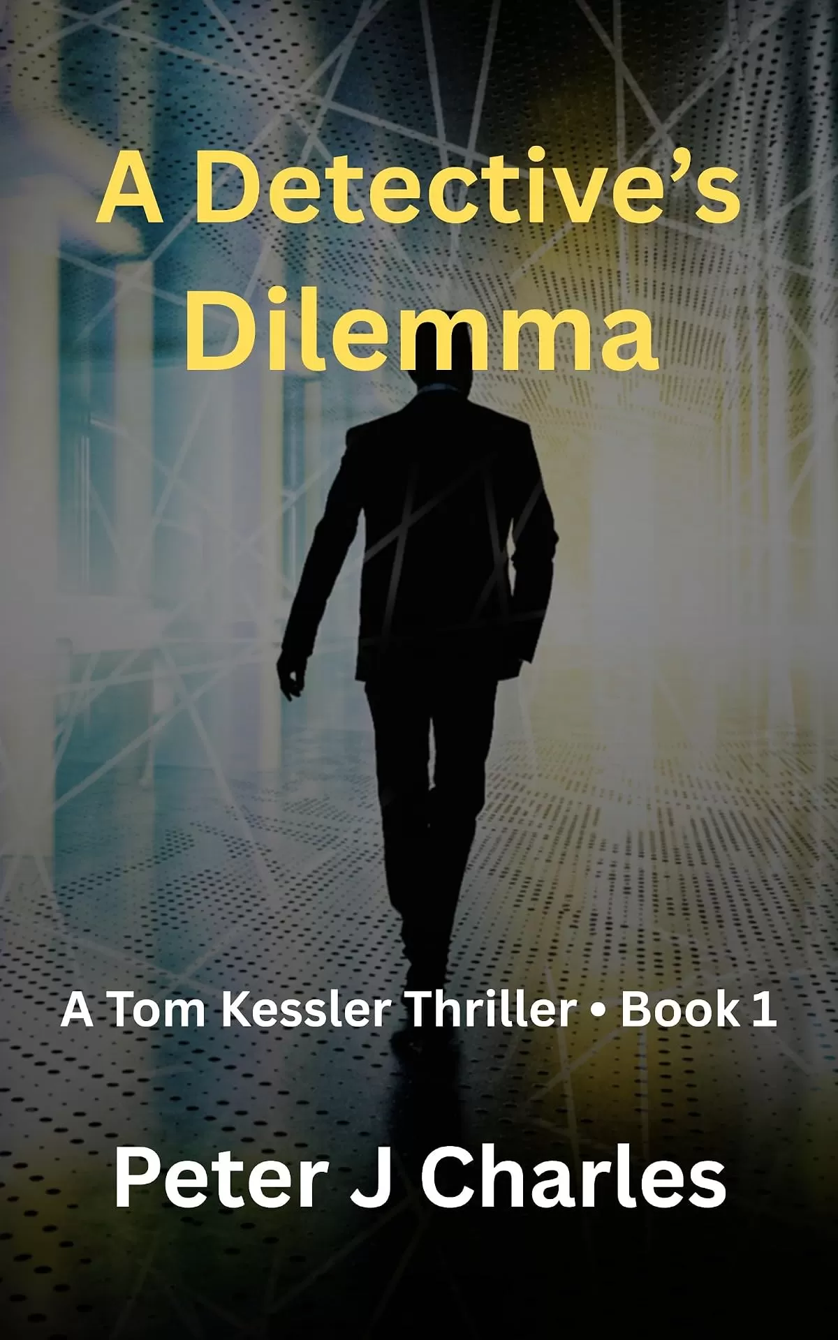 A Detective's Dilemma (The Tom Kessler Thrillers #1) by Peter J Charles
