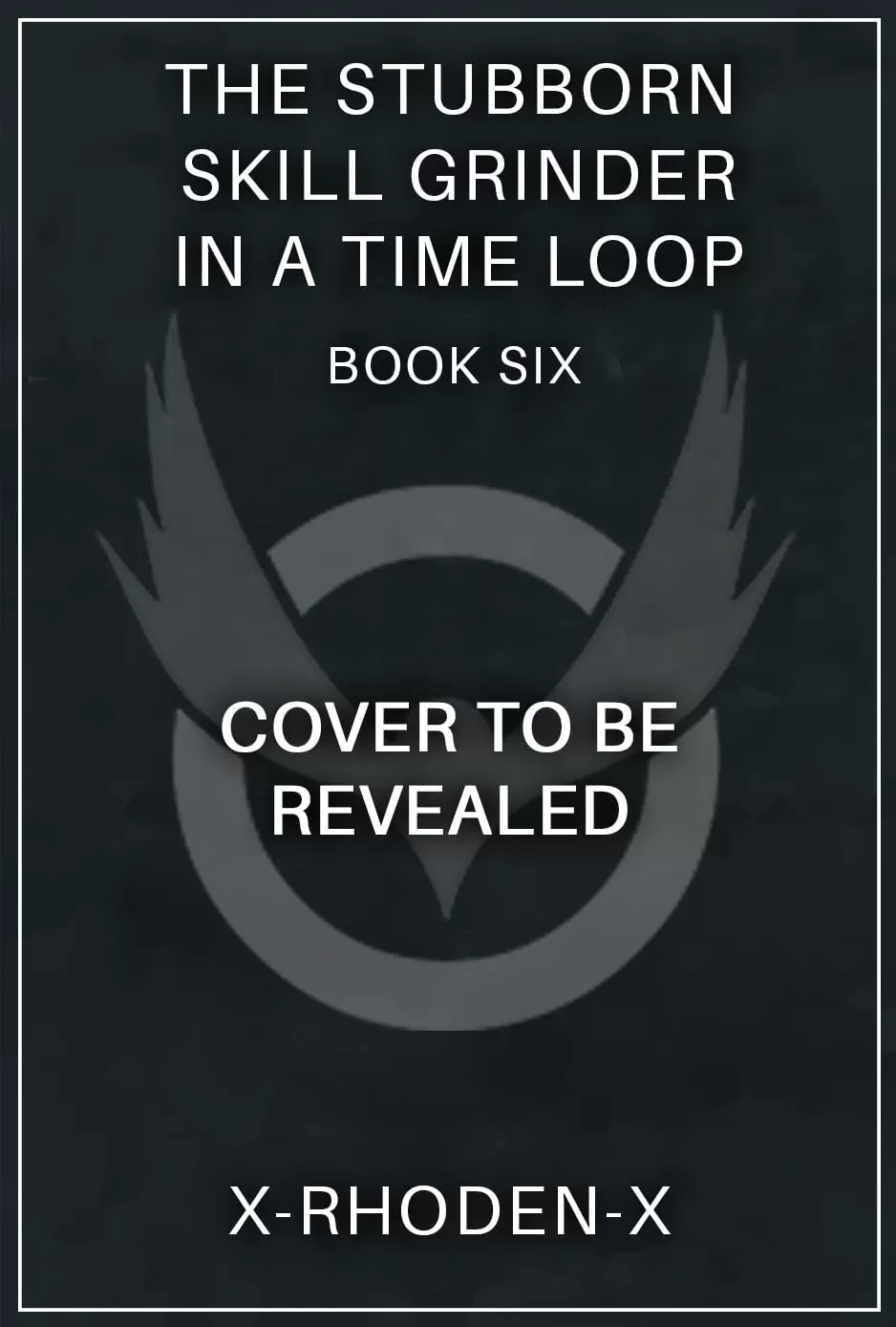 The Stubborn Skill-Grinder In a Time Loop 6 (The Stubborn Skill-Grinder In A Time Loop #6) by X-RHODEN-X