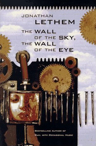The Wall of the Sky, the Wall of the Eye by Jonathan Lethem