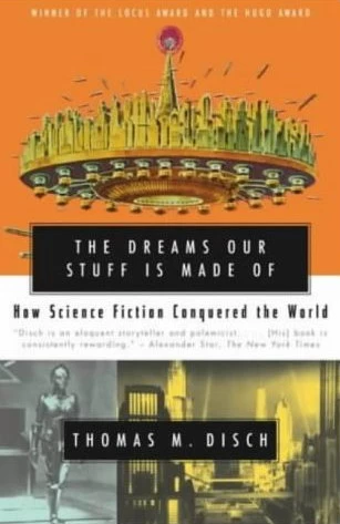 The Dreams Our Stuff Is Made Of: How Science Fiction Conquered the World by Thomas M. Disch