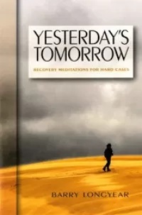 Yesterday's Tomorrow: Recovery Meditations For Hard Cases