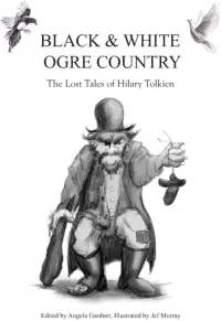 Black and White Ogre Country: The Lost Tales of Hilary Tolkien