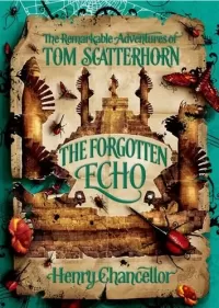 The Forgotten Echo (The Remarkable Adventures of Tom Scatterhorn #3)