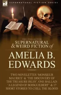 The Collected Supernatural and Weird Fiction of Amelia B. Edwards (Leonaur Collected Supernatural and Weird Fiction)