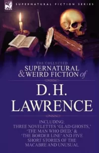 The Collected Supernatural & Weird Fiction of D. H. Lawrence (Leonaur Collected Supernatural and Weird Fiction)