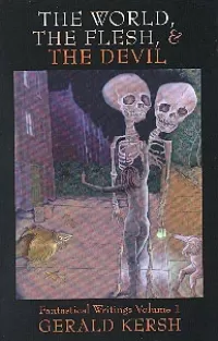 The World, the Flesh, & the Devil: Fantastical Writings Volume 1