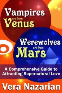 Vampires are from Venus, Werewolves are from Mars - A Comprehensive Guide to Attracting Supernatural Love