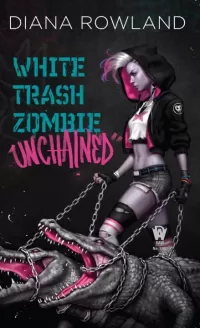 White Trash Zombie Unchained (White Trash Zombie #6)