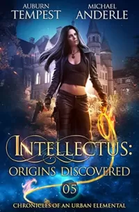 Intellectus: Origins Discovered (Chronicles of an Urban Elemental #5)