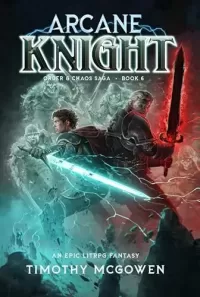 Arcane Knight Book 6: An Epic LitRPG Fantasy (Order & Chaos #6)