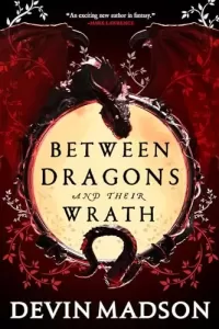 Between Dragons and Their Wrath (The Shattered Kingdom #1)