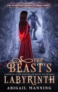 The Beast's Labyrinth: A Retelling of The Minotaur and Beauty and the Beast (The Fairmyth Chronicles #3)
