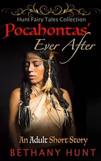 Pocahontas' Ever After (Hunt EVER AFTER Adult Fairy Tales Collection #8)