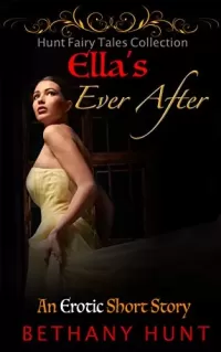 Ella’s Ever After (An Erotic Cinderella Short Story) (Hunt EVER AFTER Adult Fairy Tales Collection #2)