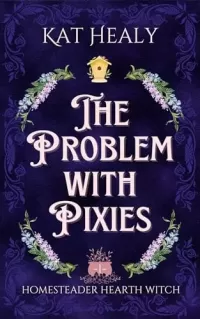The Problem with Pixies: A Witchy Romantic Urban Fantasy Novella (Homesteader Hearth Witch #1)