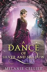 A Dance of Silver and Shadow: A Retelling of The Twelve Dancing Princesses (Beyond the Four Kingdoms #1)