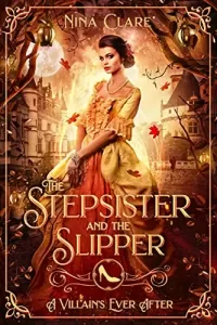 The Stepsister and the Slipper: A Retelling of Cinderella (A Villain's Ever After)