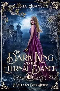The Dark King and the Eternal Dance: The Twelve Dancing Princesses (A Villain's Ever After)