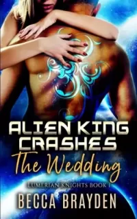 Alien King Crashes the Wedding (Lumerian Knights #1)