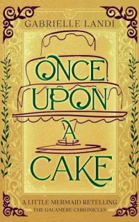 Once Upon A Cake: A Cozy Fantasy Little Mermaid Retelling (The Galamere Chronicles)