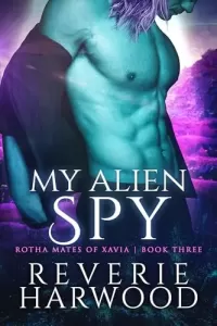 My Alien Spy: An Enemies to Lovers Sci Fi Romance (Rotha Mates of Xavia #3)
