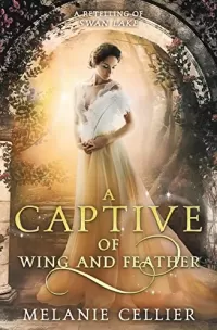 A Captive of Wing and Feather: A Retelling of Swan Lake (Beyond the Four Kingdoms #5)