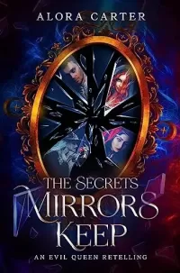 The Secrets Mirrors Keep: An Evil Queen Retelling