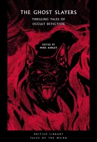 The Ghost Slayers: Thrilling Tales of Occult Detection (British Library Tales of the Weird #29)