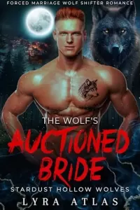 The Wolf’s Auctioned Bride: Forced Marriage Wolf Shifter Romance (Stardust Hollow Wolves #7)
