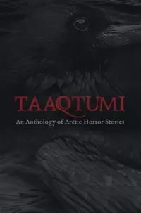 Taaqtumi: An Anthology of Arctic Horror Stories (Taaqtumi #1)