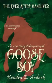 Goose Boy: The True Story of The Goose Girl (The Ever After Maneuver #3)
