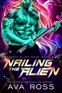 Nailing the Alien: A grouchy/sunshine fated mate romance (Beastly Alien Boss #1)