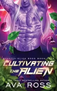Cultivating the Alien: A Sci-fi Alien Romance (Beastly Alien Boss #4)