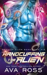 Handcuffing the Alien: A Sci-fi Alien Romance (Beastly Alien Boss #6)