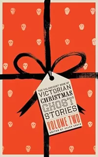 The Valancourt Book of Victorian Christmas Ghost Stories, Volume Two (The Valancourt Book of Victorian Christmas Ghost Stories #2)